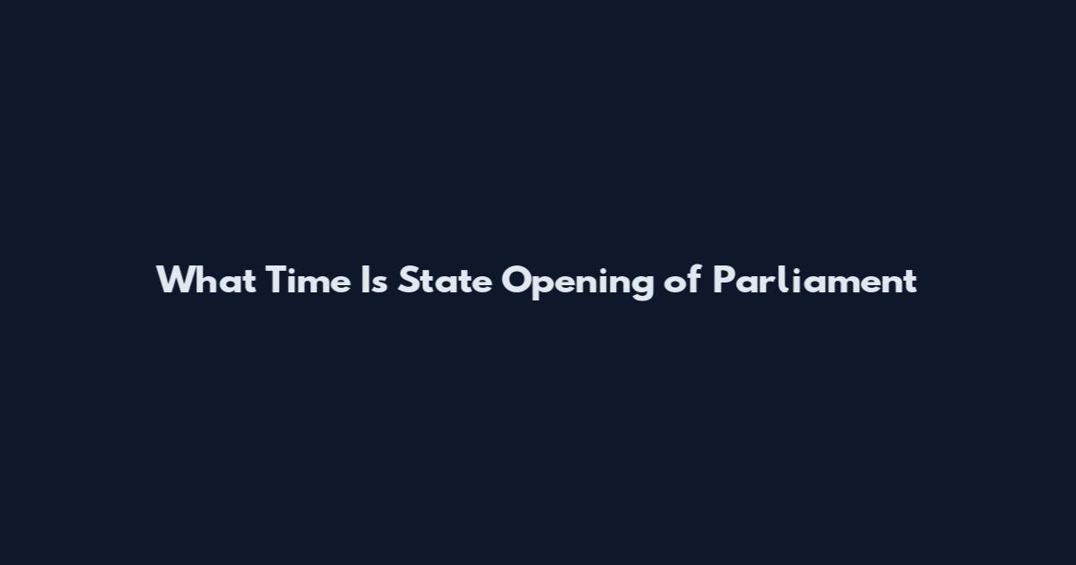 What Time Is State Opening of Parliament