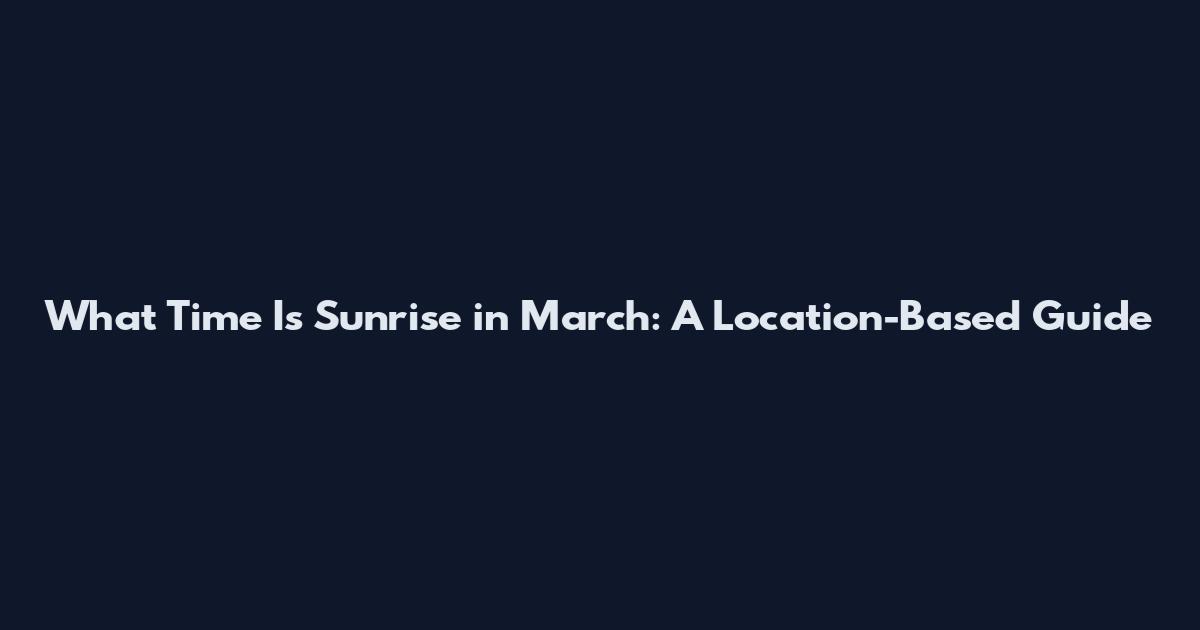 What Time Is Sunrise in March: A Location-Based Guide