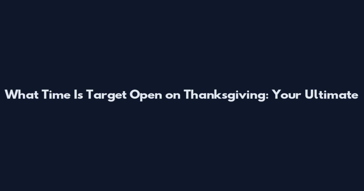 What Time Is Target Open on Thanksgiving: Your Ultimate