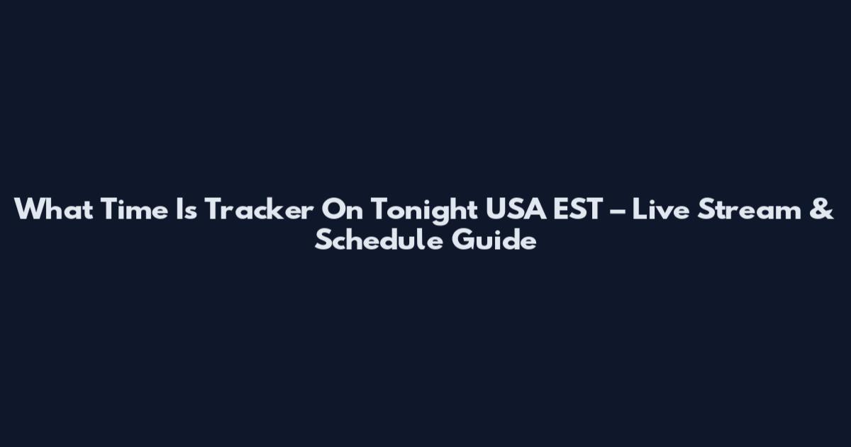 What Time Is Tracker On Tonight USA EST – Live Stream & Schedule Guide