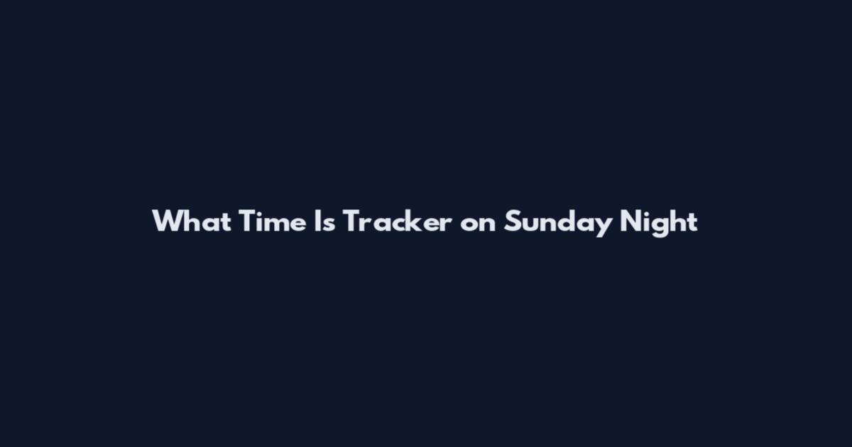 What Time Is Tracker on Sunday Night