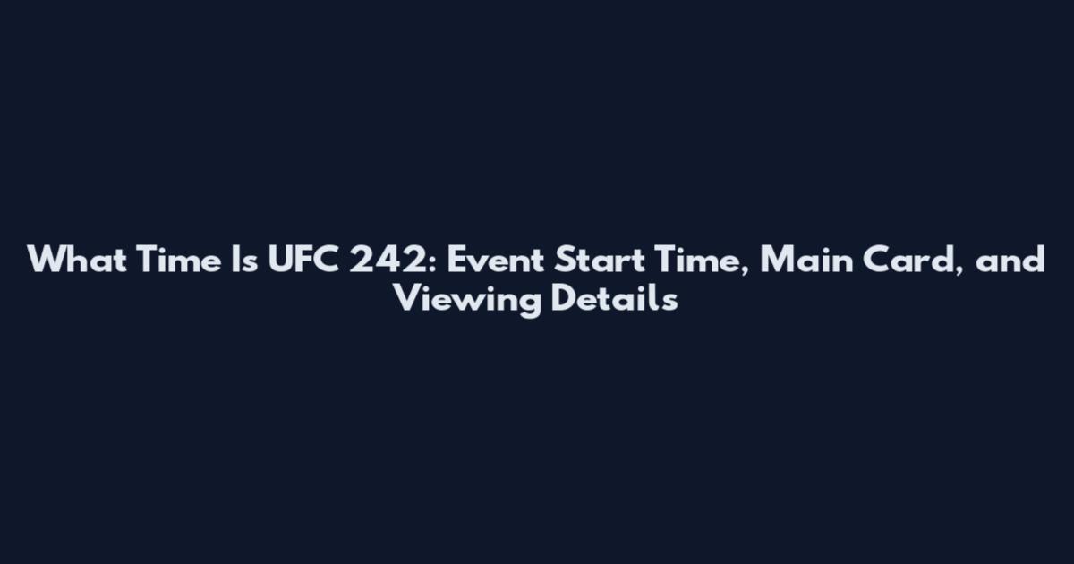 What Time Is UFC 242: Event Start Time, Main Card, and Viewing Details