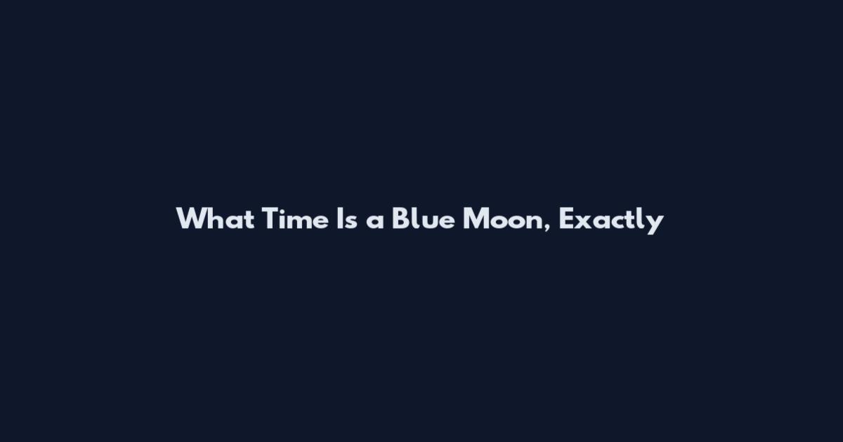 What Time Is a Blue Moon, Exactly