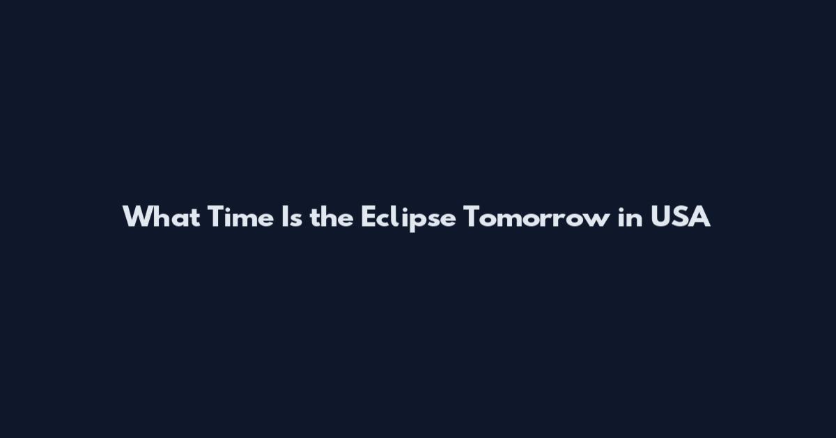What Time Is the Eclipse Tomorrow in USA