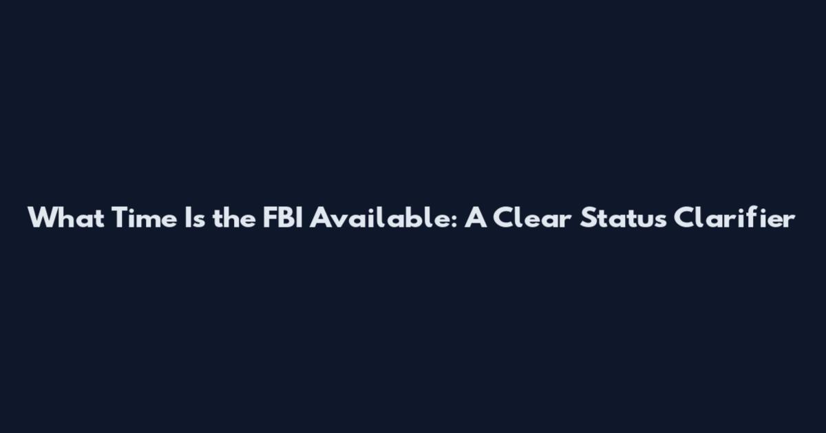 What Time Is the FBI Available: A Clear Status Clarifier