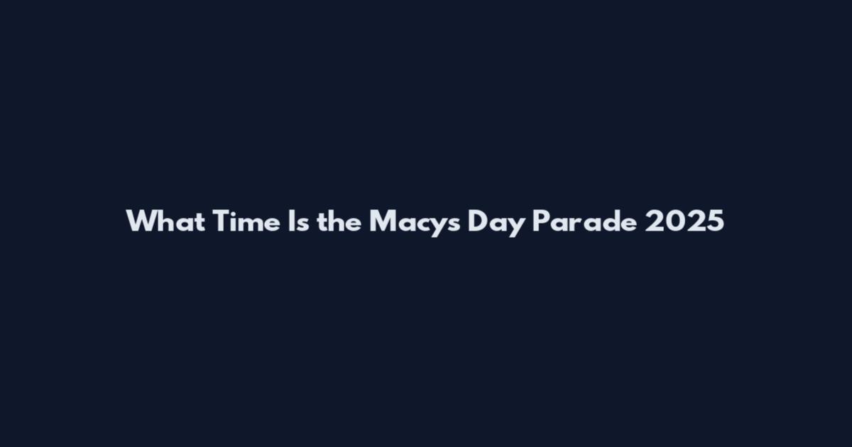 What Time Is the Macy's Day Parade 2025