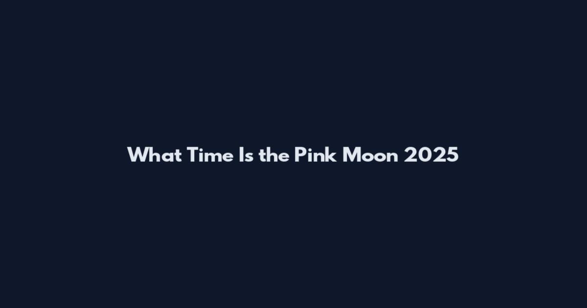 What Time Is the Pink Moon 2025