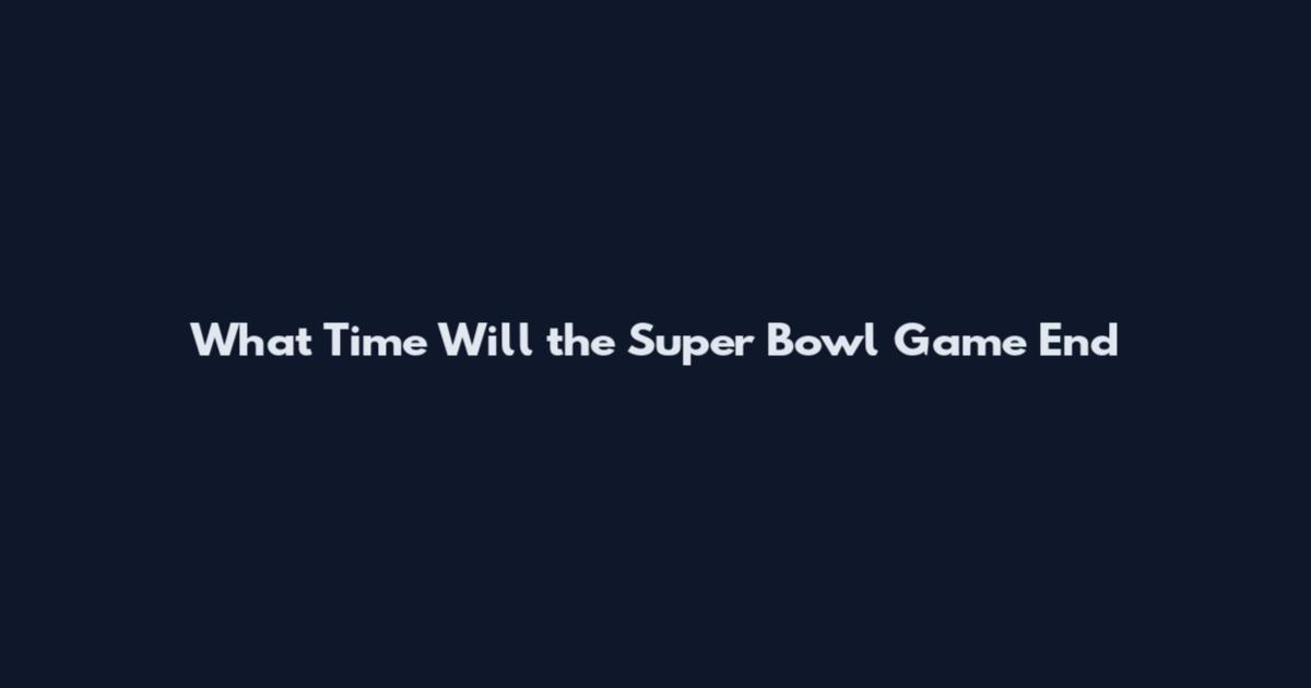 What Time Will the Super Bowl Game End