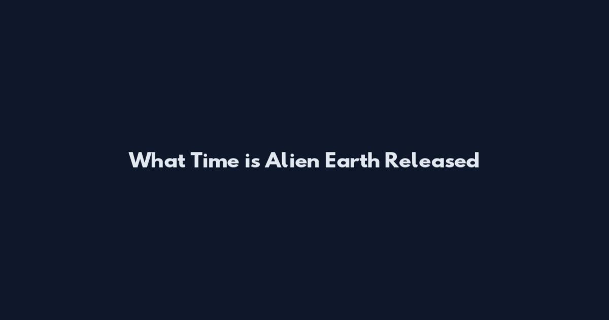 What Time is Alien Earth Released