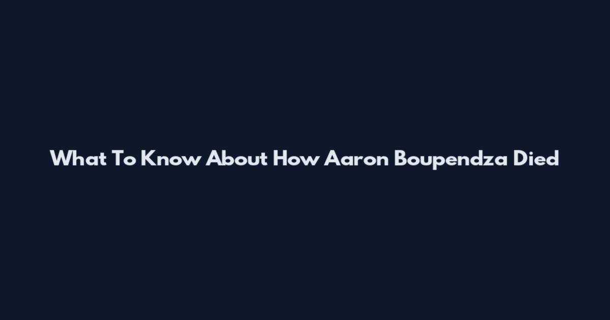 What To Know About How Aaron Boupendza Died