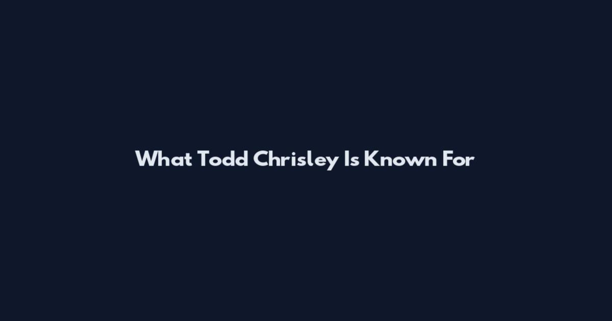 What Todd Chrisley Is Known For
