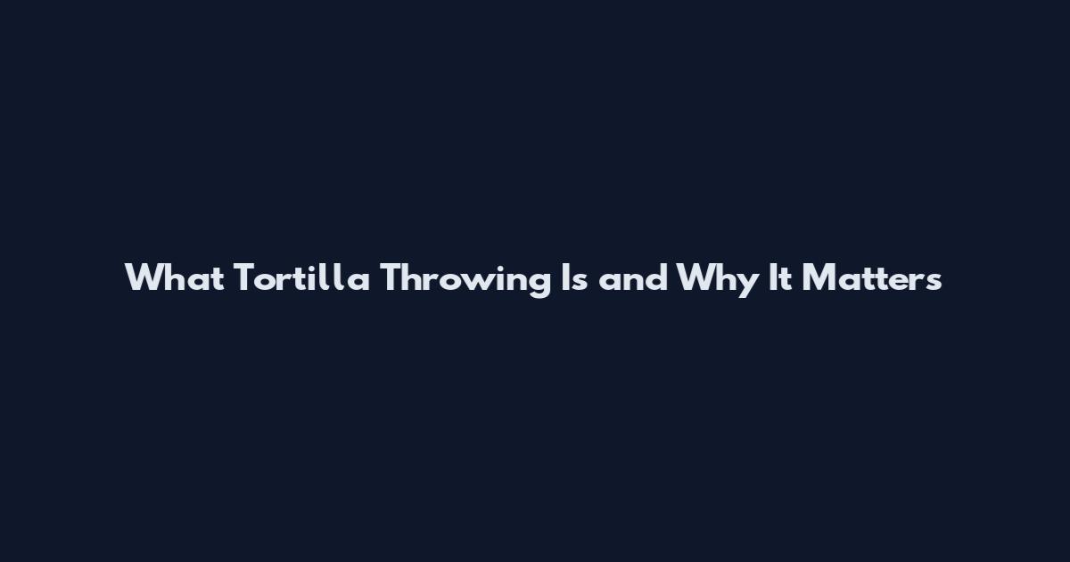 What Tortilla Throwing Is and Why It Matters