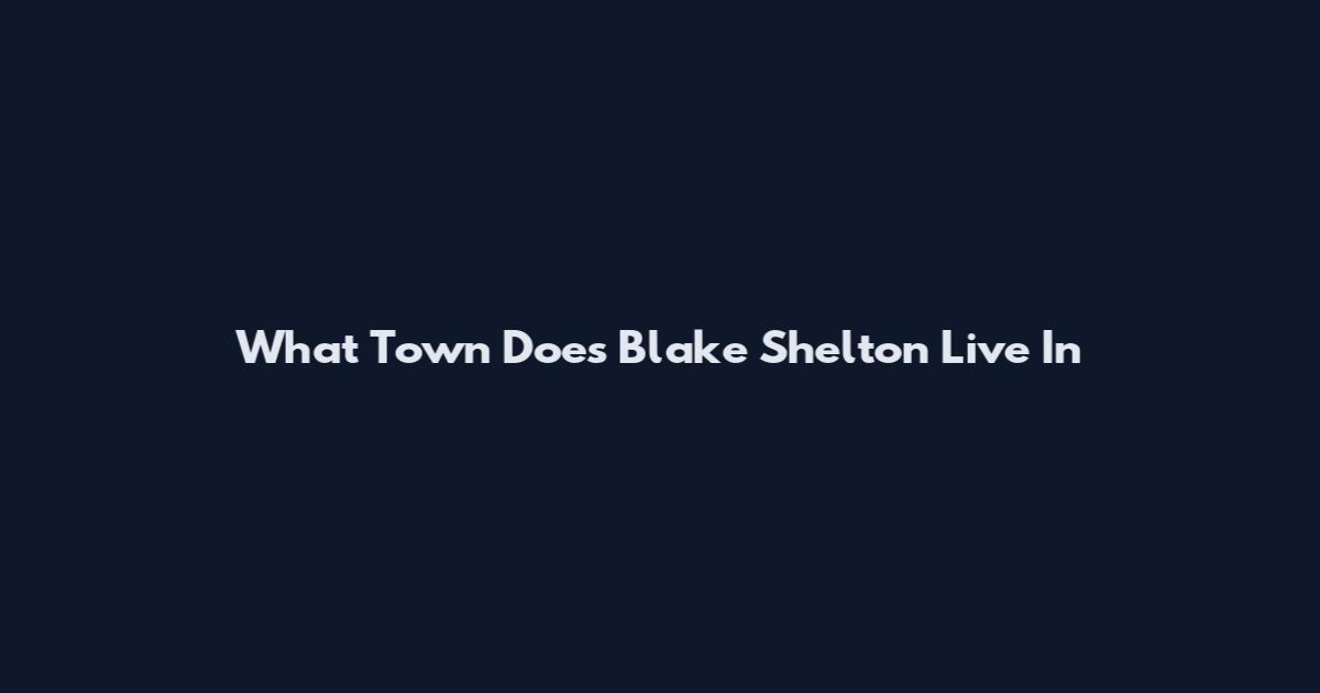 What Town Does Blake Shelton Live In