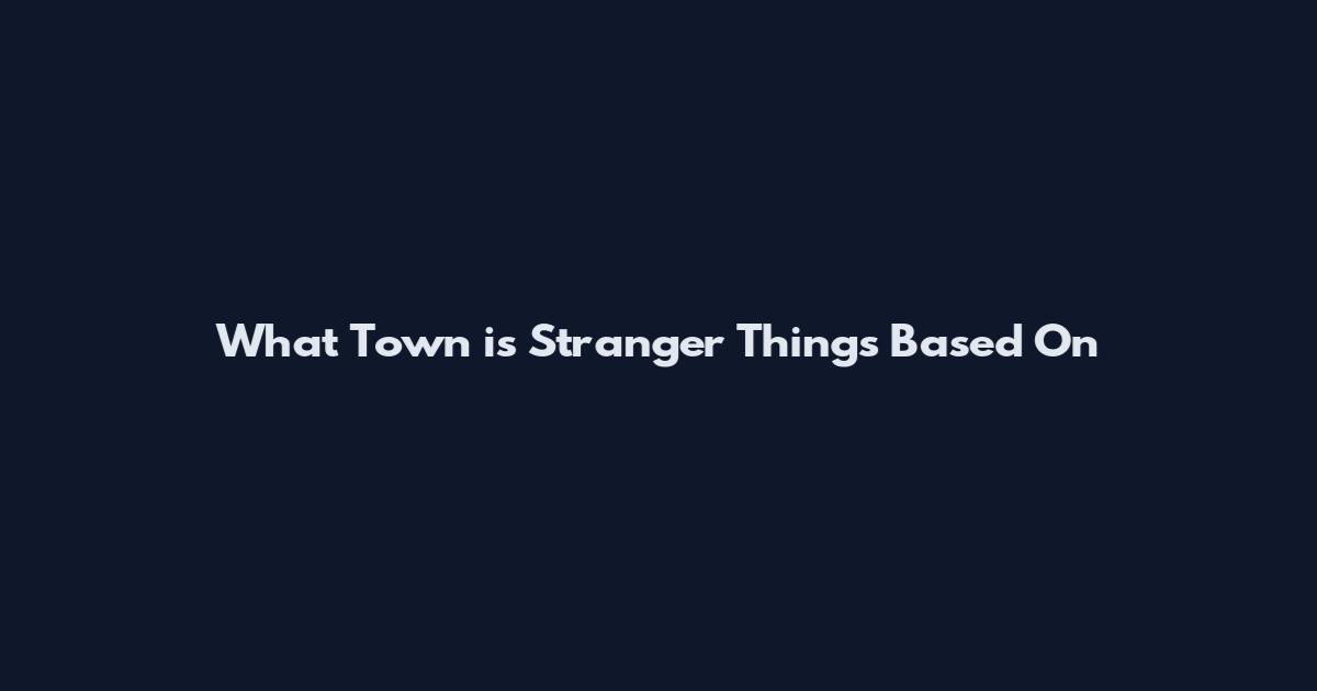 What Town is Stranger Things Based On