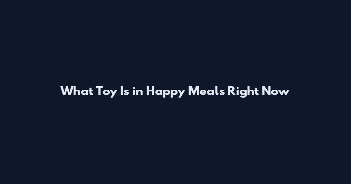 What Toy Is in Happy Meals Right Now