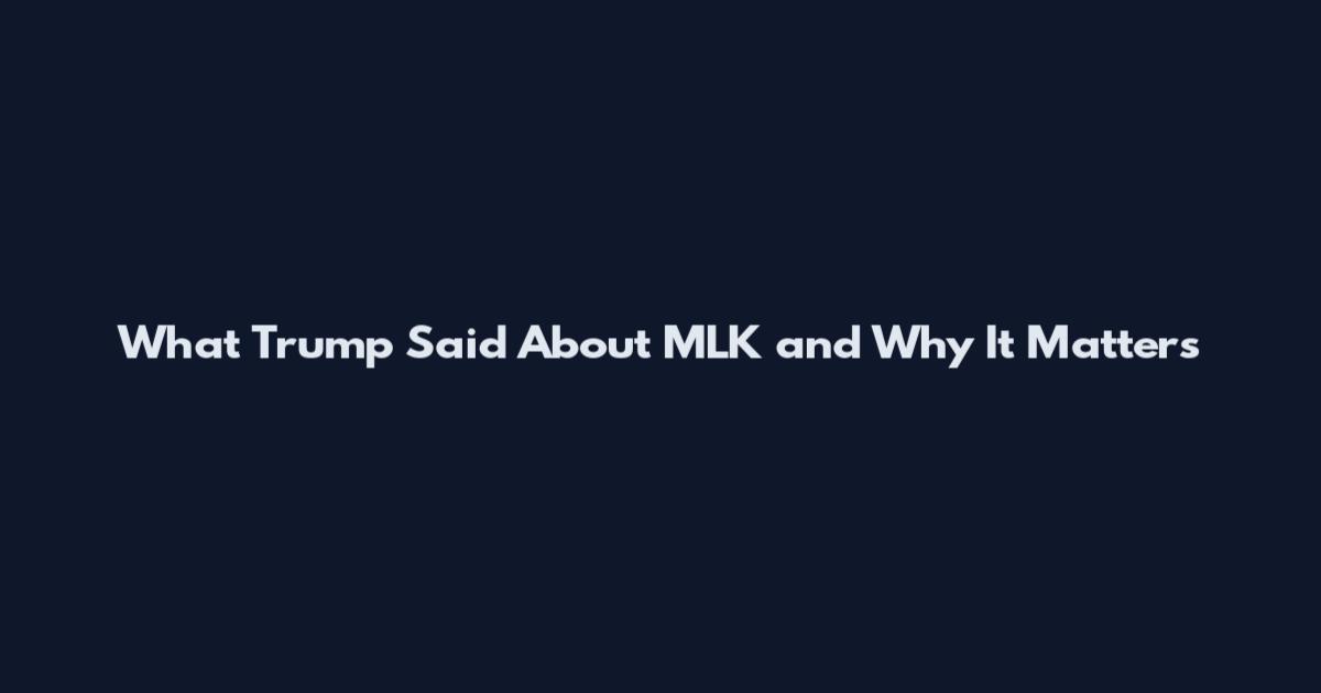 What Trump Said About MLK and Why It Matters