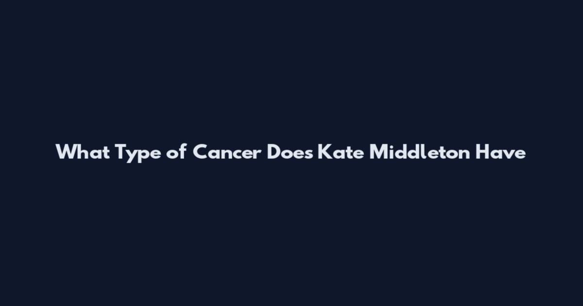 What Type of Cancer Does Kate Middleton Have