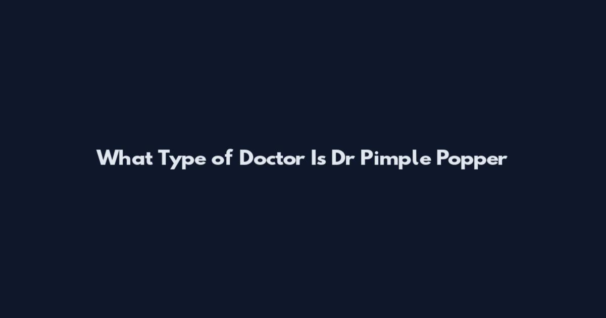 What Type of Doctor Is Dr Pimple Popper