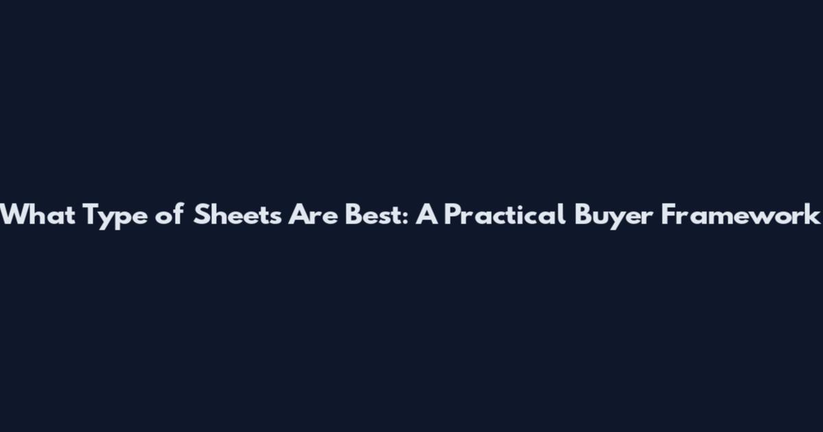 What Type of Sheets Are Best: A Practical Buyer Framework