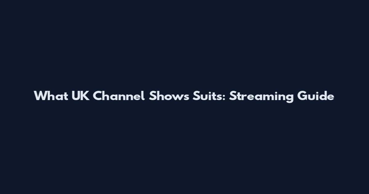What UK Channel Shows Suits: Streaming Guide