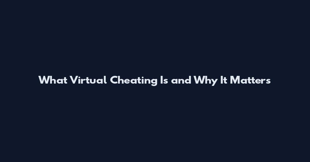 What Virtual Cheating Is and Why It Matters