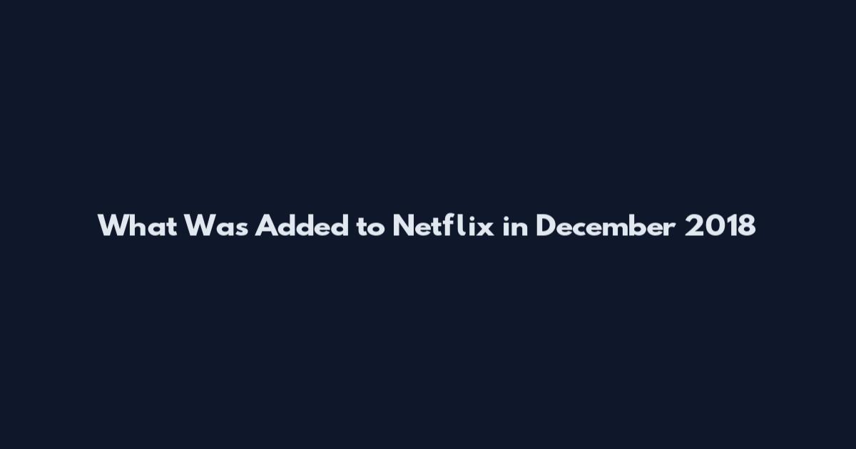 What Was Added to Netflix in December 2018