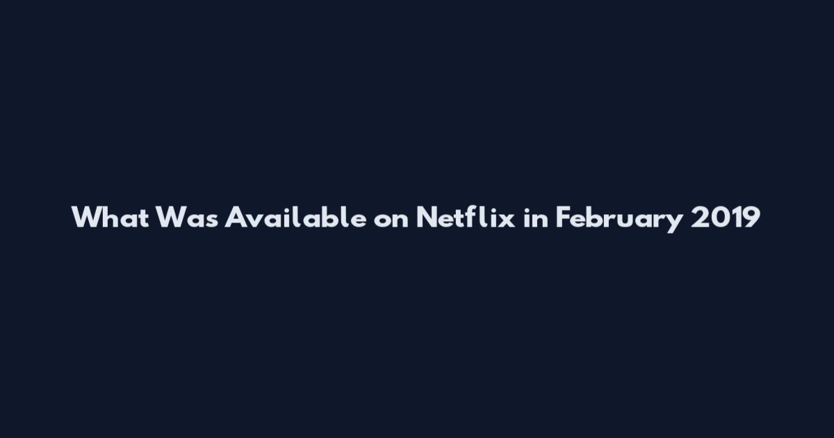 What Was Available on Netflix in February 2019