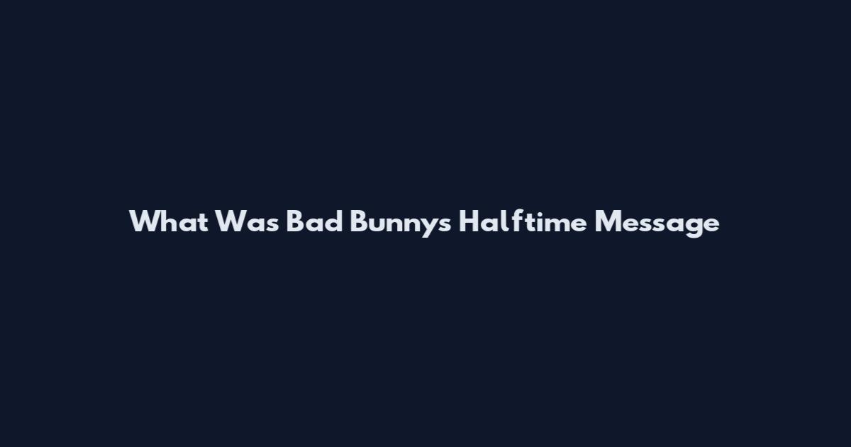 What Was Bad Bunny's Halftime Message