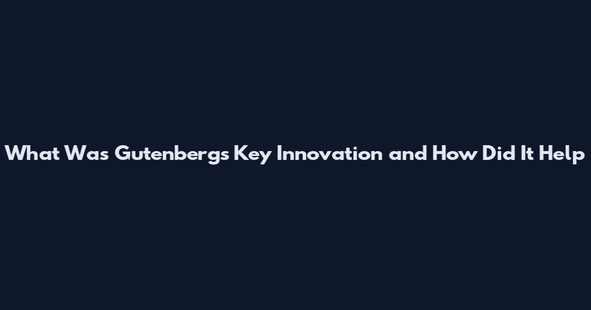 What Was Gutenberg's Key Innovation and How Did It Help