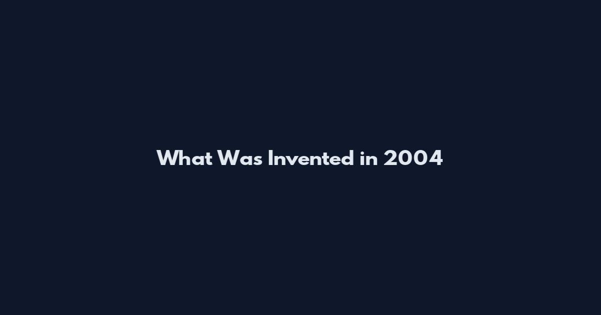 What Was Invented in 2004