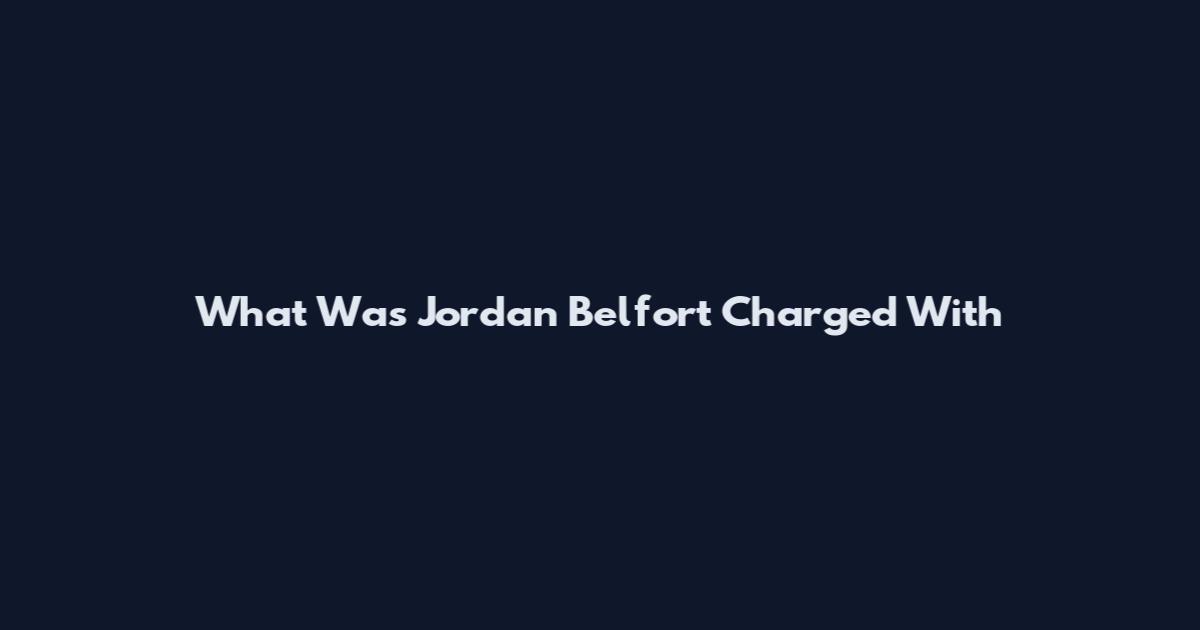 What Was Jordan Belfort Charged With