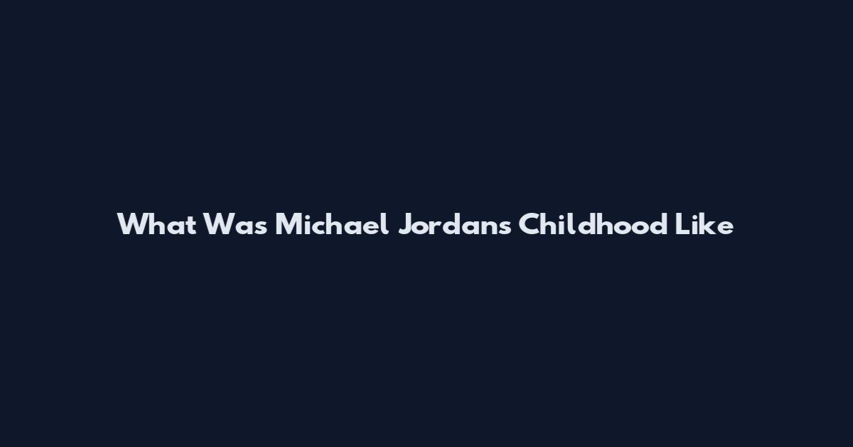 What Was Michael Jordan's Childhood Like