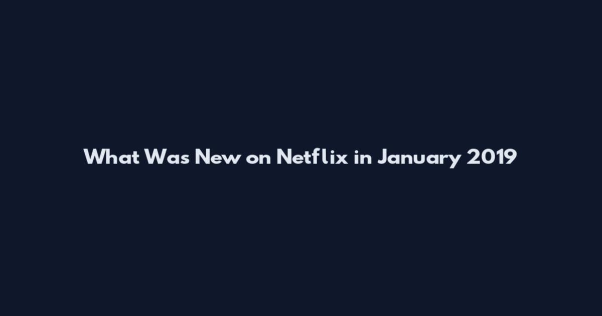 What Was New on Netflix in January 2019
