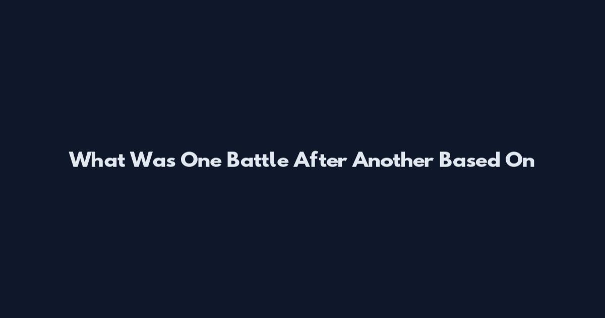 What Was One Battle After Another Based On