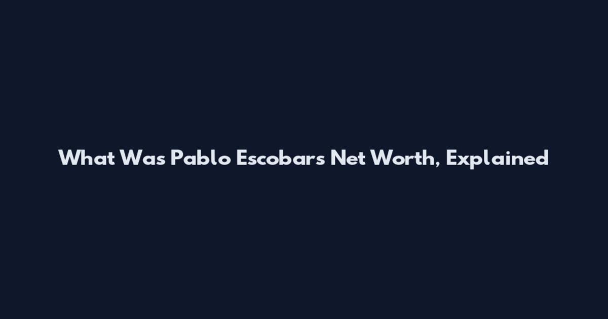 What Was Pablo Escobar's Net Worth, Explained