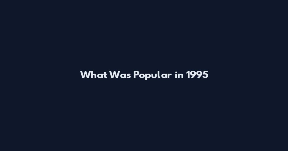 What Was Popular in 1995