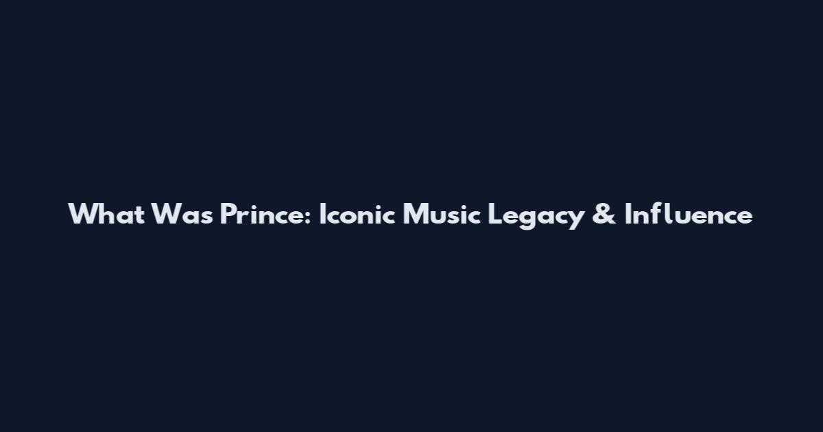 What Was Prince: Iconic Music Legacy & Influence