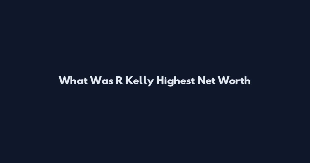 What Was R Kelly Highest Net Worth