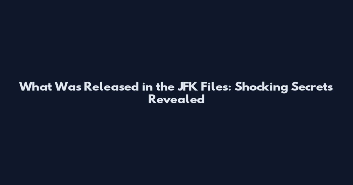 What Was Released in the JFK Files: Shocking Secrets Revealed