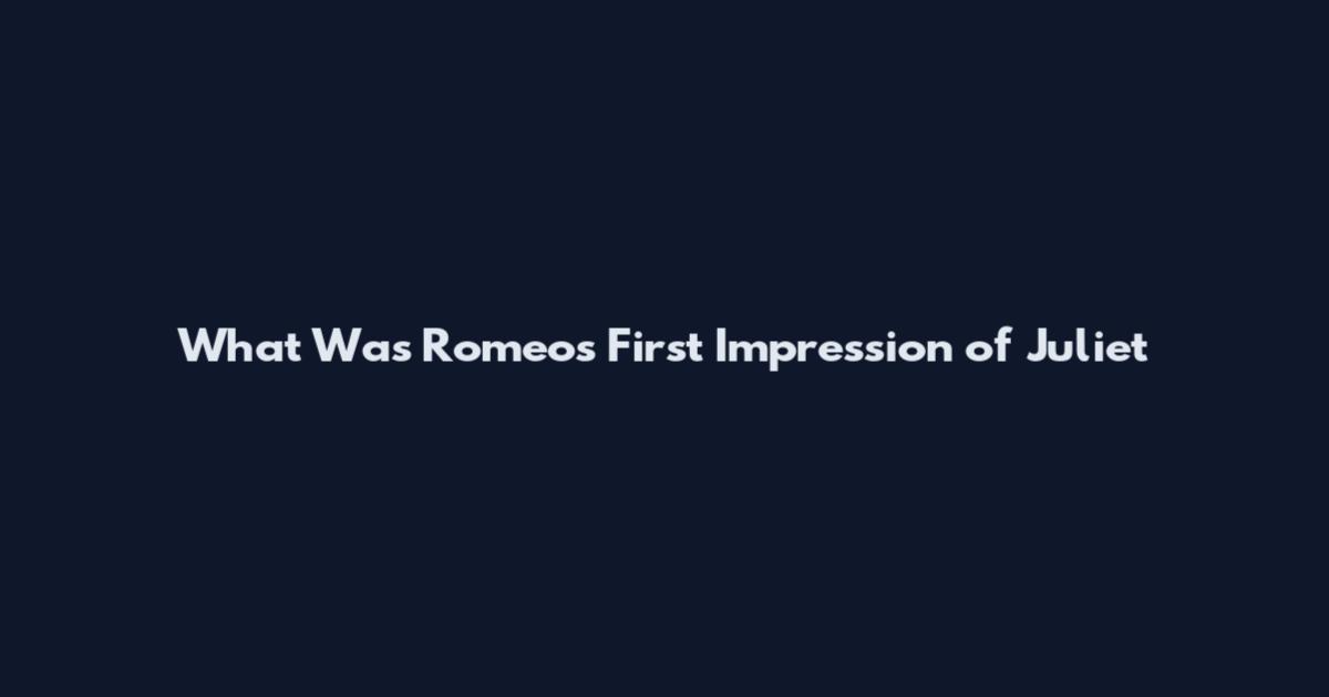 What Was Romeo's First Impression of Juliet