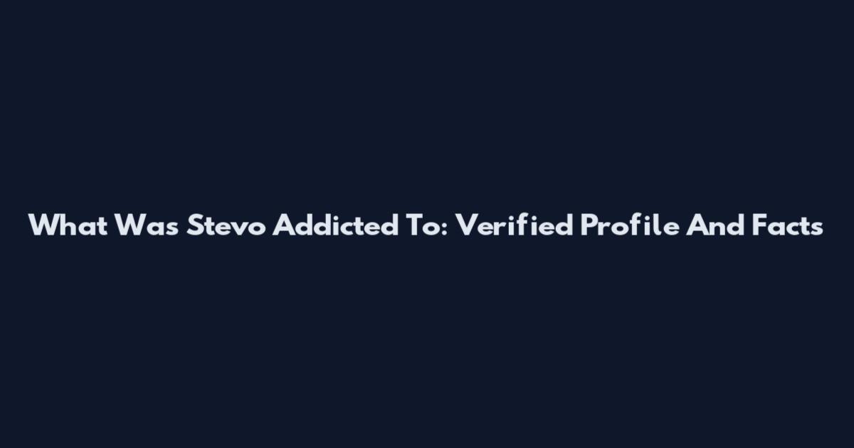 What Was Stevo Addicted To: Verified Profile And Facts