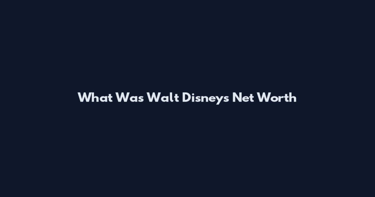What Was Walt Disney's Net Worth