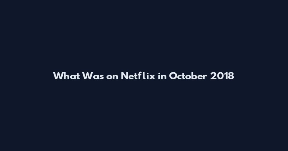 What Was on Netflix in October 2018