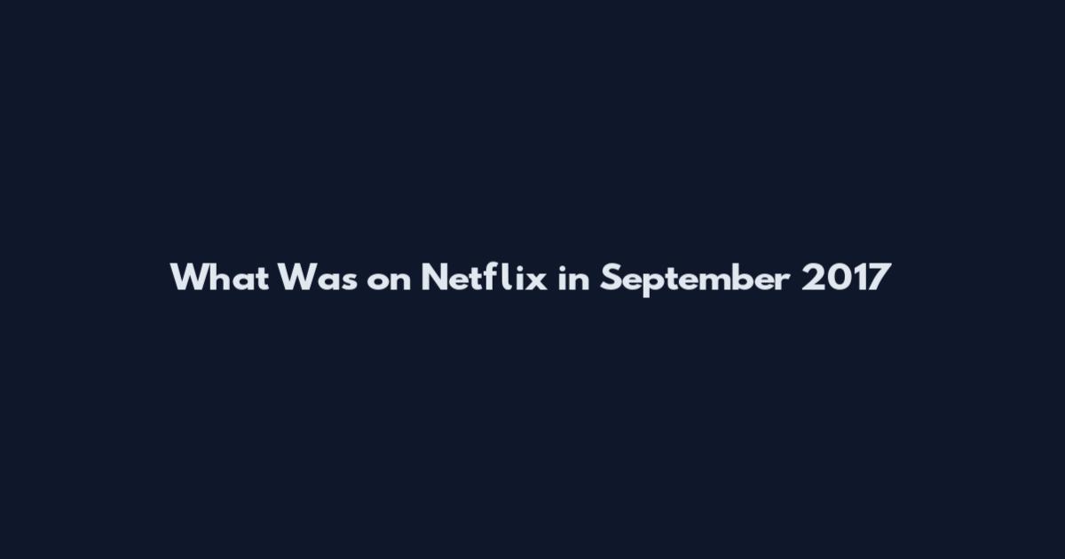 What Was on Netflix in September 2017