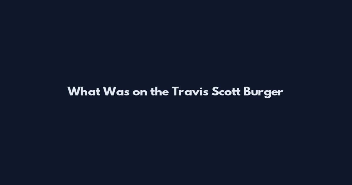 What Was on the Travis Scott Burger