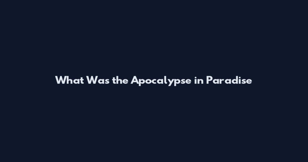 What Was the Apocalypse in Paradise