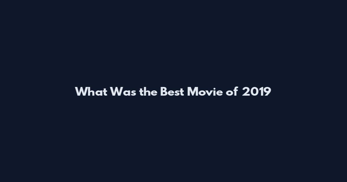 What Was the Best Movie of 2019