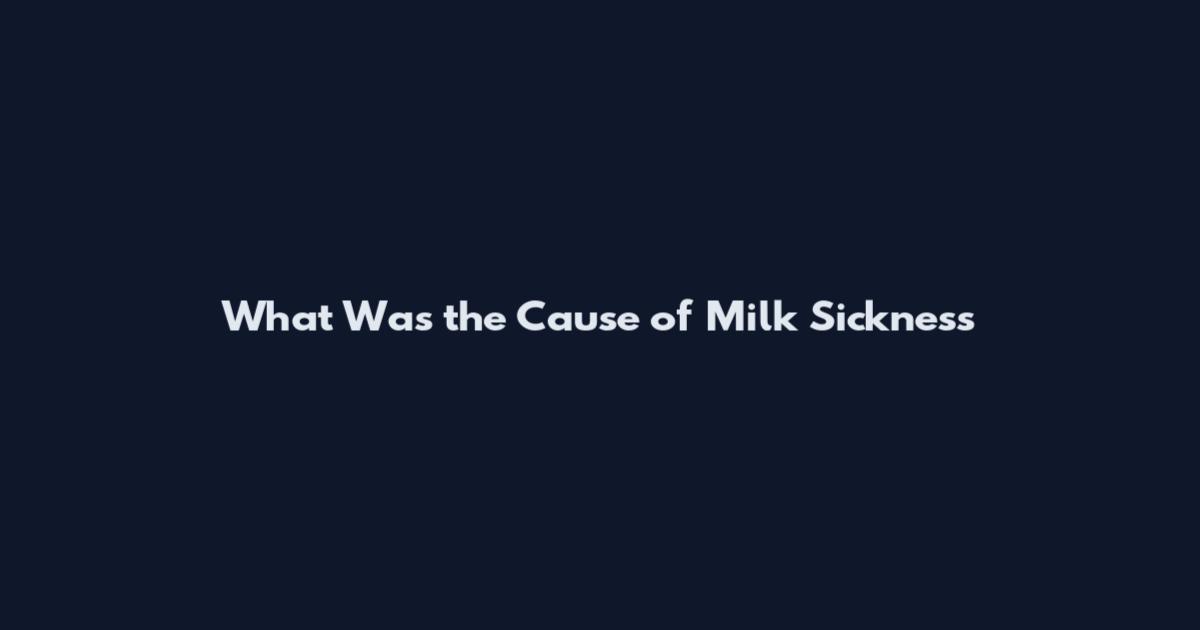 What Was the Cause of Milk Sickness