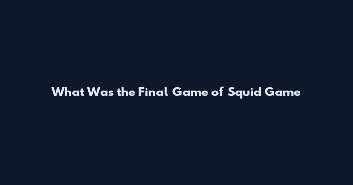 What Was the Final Game of Squid Game