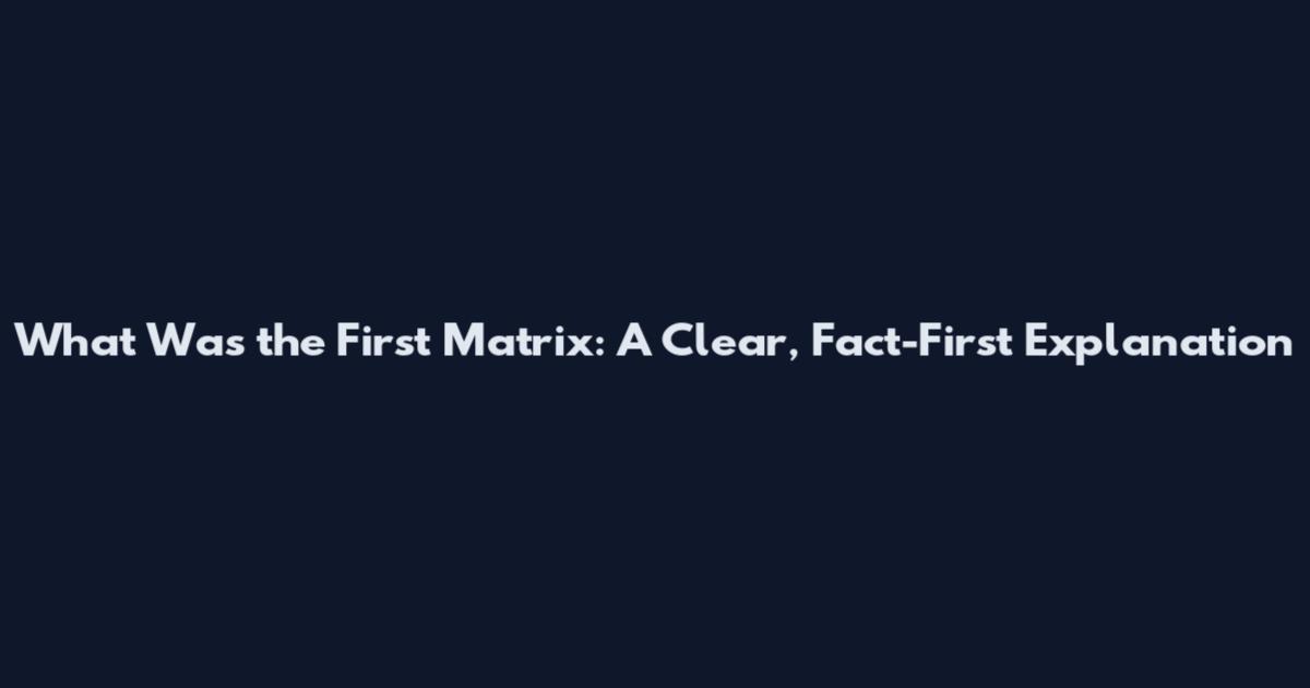 What Was the First Matrix: A Clear, Fact-First Explanation